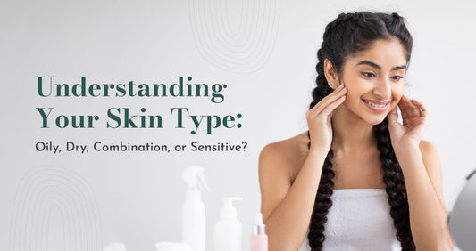 Understanding Your Skin Type: Oily, Dry, Combination, or Sensitive?